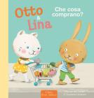 Che cosa comprano? Otto & Lina. Ediz. a colori
