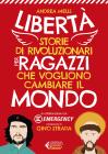Libertà. Storie di rivoluzionari per ragazzi che vogliono cambiare il mondo