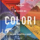 In viaggio nei colori. Una Guida cromatica al mondo. Ediz. a colori