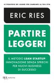 Partire leggeri. Il metodo Lean Startup: innovazione senza sprechi per nuovi business di successo edito da Rizzoli