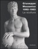 Giuseppe Mozzanica. La scultura. Ediz. illustrata edito da Silvana