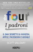 The four. I padroni. Il DNA segreto di Amazon, Apple, Facebook e Google edito da Ulrico Hoepli
