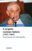 Il progetto nucleare italiano (1952-1964). Conversazioni con Felice Ippolito edito da Rubbettino