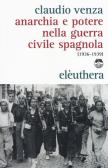 Anarchia e potere nella guerra civile spagnola (1936-1939) edito da Elèuthera
