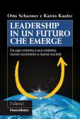 Leadership in un futuro che emerge. Da ego-sistema a eco-sistema: nuove economie e nuove società edito da Franco Angeli