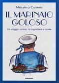 Il marinaio goloso. Un viaggio curioso tra ingredienti e ricette edito da Magenes