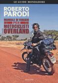 Manuale di viaggio per motociclisti overland edito da Mondadori Electa