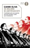 45 milioni di antifascisti. Il voltafaccia di una nazione che non ha fatto i conti con il Ventennio edito da Mondadori