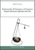 Raimondo di Sangro e d'Argens. Napoli nell'oscuro splendore del velo edito da Dante & Descartes