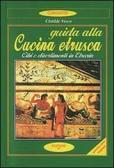 Guida alla cucina etrusca. Cibi e divertimenti in Etruria edito da Scipioni