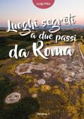 Luoghi segreti a due passi da Roma vol.1 edito da Youcanprint