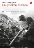 La guerra bianca. Vita e morte sul fronte italiano 1915-1919 edito da Il Saggiatore