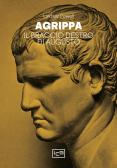 Agrippa. Il braccio destro di Augusto edito da LEG Edizioni