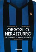 Orgoglio nerazzurro. La storia della maglia dell'Inter. Ediz. illustrata edito da Geo Edizioni
