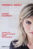A mano disarmata. Cronaca di millesettecento giorni sotto scorta edito da Baldini + Castoldi