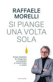 Si piange una volta sola. Come smettere di rimuginare sul passato e ricominciare a vivere edito da Mondadori