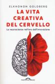 La vita creativa del cervello. Le neuroscienze nell'era dell'innovazione edito da Ponte alle Grazie