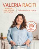 Amore, curiosità, istinto. La mia cucina felice edito da Baldini + Castoldi