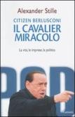 Citizen Berlusconi. Il cavalier miracolo. La vita, le imprese, la politica edito da Garzanti