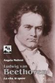 Ludwig Van Beethoven. La vita, le opere edito da Blues Brothers