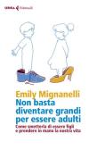 Non basta diventare grandi per essere adulti. Come smetterla di essere figli e prendere in mano la nostra vita edito da Feltrinelli