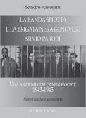 La «Banda Spiotta» e la brigata nera genovese «Silvio Parodi». Una anatomia dei crimini fascisti: 1943-1945 edito da Internòs Edizioni