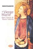 La vierge Marie dans l'oeuvre de Maria Valtorta edito da Centro Editoriale Valtortiano