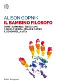 Il bambino filosofo. Come i bambini ci insegnano a dire la verità, amare e capire il senso della vita edito da Bollati Boringhieri