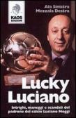 Lucky Luciano. Intrighi maneggi scandali del padrone del calcio Luciano Moggi edito da Kaos