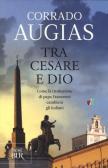 Tra Cesare e Dio. Come la rivoluzione di papa Francesco cambierà gli italiani edito da Rizzoli