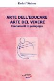 Arte dell'educare, arte del vivere. Fondamenti di pedagogia edito da Edizioni Rudolf Steiner