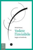 Vedere l'invisibile. Saggio su Kandinskij edito da Johan & Levi