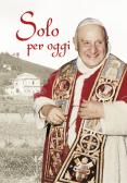 Solo per oggi. Piccolo decalogo di papa Giovanni XXIII edito da San Paolo Edizioni