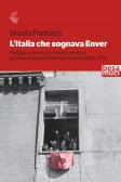 L' Italia che sognava Enver. Partigiani, comunisti, marxisti-leninisti: gli amici italiani dell'Albania Popolare (1943-1976) edito da Besa muci