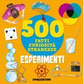 Esperimenti. 500 fatti, curiosità, stranezze. Ediz. a colori edito da De Agostini