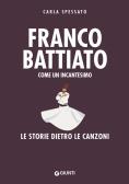 Franco Battiato. Come un incantesimo. Le storie dietro le canzoni edito da Giunti Editore