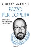 Pazzo per l'opera. Istruzioni per l'abuso del melodramma edito da Garzanti