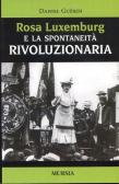 Rosa Luxemburg e la spontaneità rivoluzionaria edito da Ugo Mursia Editore