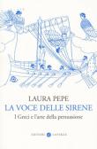 La voce delle sirene. I Greci e l'arte della persuasione edito da Laterza