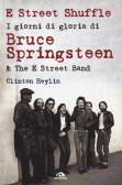 E Street Shuffle. I giorni di gloria di Bruce Springsteen & the E Street Band edito da Arcana
