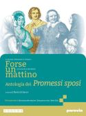 Forse un mattino. Antologia dei Promessi sposi. Per il 1° biennio delle Scuole superiori. Con e-book. Con espansione online per Liceo socio-psico-pedagogico ex istituto magistrale