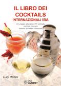 Il libro dei cocktails internazionali IBA. Un viaggio attraverso 77 cocktails mondiali che ogni barman dovrebbe conoscere edito da Sandit Libri