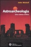 Astroarcheologia. Una scienza eretica edito da L'Età dell'Acquario