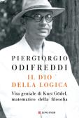 Il dio della logica. Vita geniale di Kurt Gödel, matematico della filosofia edito da Longanesi