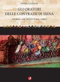 Gli oratori delle contrade di Siena. Storia, architettura, arte edito da Betti Editrice
