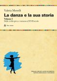 La danza e la sua storia. Valenze culturali, sociali ed estetiche dell'arte della danza in Occidente vol. 1 per Liceo artistico