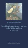 Inquisitori, negromanti, streghe nella Sicilia moderna (1500-1782) edito da Sellerio Editore Palermo