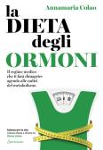 La dieta degli ormoni. Il regime medico che ti farà dimagrire agendo alle radici del metabolismo edito da Sonzogno