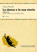 La danza e la sua storia. Valenze culturali, sociali ed estetiche dell'arte della danza in Occidente vol. 2 per Liceo artistico