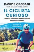 Il ciclista curioso. Scoprire pedalando angoli e scenari meravigliosi d'Italia edito da Rizzoli